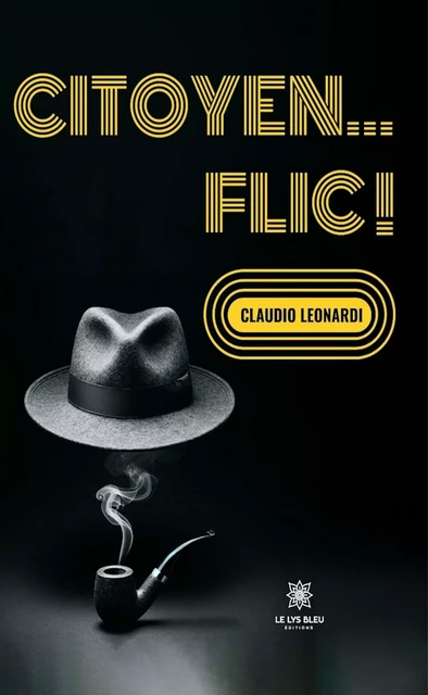 Citoyen… flic ! - Claudio Leonardi - Le Lys Bleu Éditions