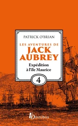 Les Aventures de Jack Aubrey, tome 4, Expédition à l'île Maurice : Saga de Patrick O'Brian, nouvelle édition du roman historique culte de la littérature maritime, livre d'aventure