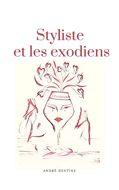 Styliste et les exodiens - André Destine - Librinova