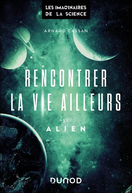 Rencontrer la vie ailleurs avec Alien - Arnaud Cassan - Dunod