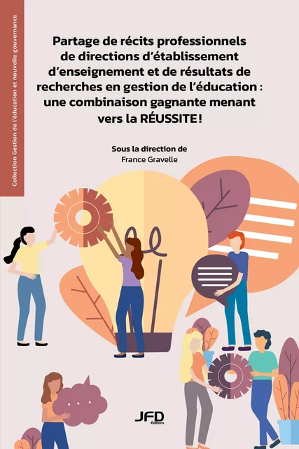 Partage de récits professionnels de directions d’établissement d’enseignement et de résultats de recherches en gestion de l’éducation : une combinaison gagnante menant vers la RÉUSSITE ! - France Gravelle - Éditions JFD Inc