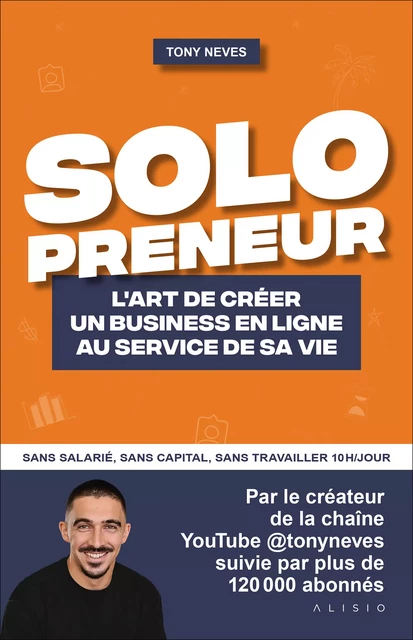 Solopreneur - L’art de créer un business en ligne au service de sa vie - Tony Neves - Alisio