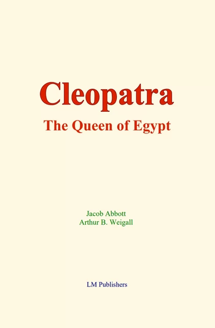 Cleopatra : the Queen of Egypt - Jacob Abbott, Arthur B. Weigall - LM Publishers