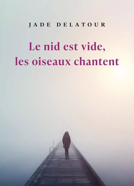 Le nid est vide,  les oiseaux chantent - Jade DELATOUR - Librinova