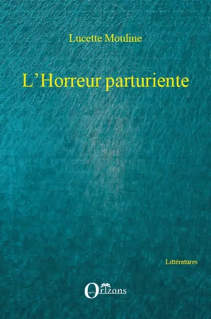 L'Horreur parturiente -  Mouline Lucette - Editions Orizons