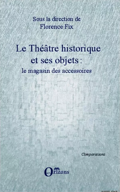 Le Théâtre historique et ses objets - Florence Fix - Editions Orizons