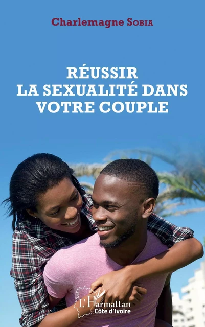 Réussir la sexualité dans votre couple -  Sobia leonard charlemagne - Editions L'Harmattan