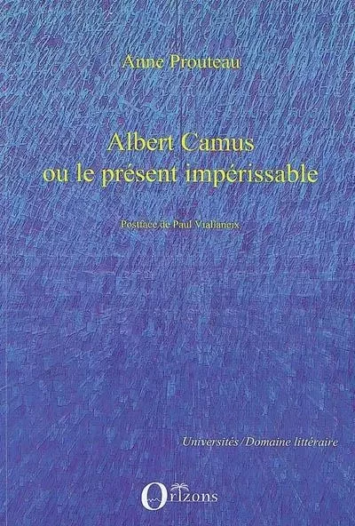 Albert Camus ou le présent impérissable - Anne Prouteau - Editions Orizons