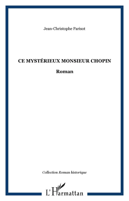 Ce mystérieux Monsieur Chopin - Jean-Christophe Parisot - Editions L'Harmattan