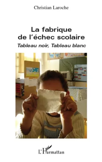 La fabrique de l'échec scolaire - Christian Laroche - Editions L'Harmattan