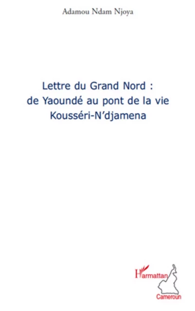 Lettre du grand nord: de Yaoundé au pont de la vie - Adamou Ndam Njoya - Editions L'Harmattan