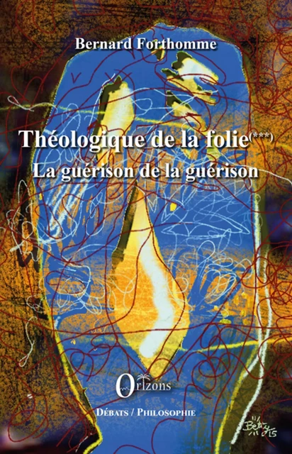 Théologique de la folie (Tome 3) - Bernard Forthomme - Editions Orizons