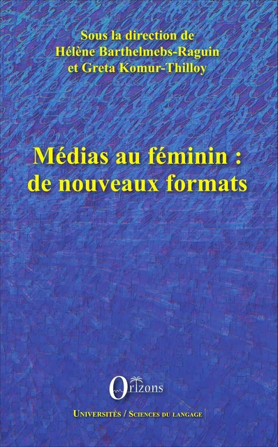 Médias au féminin : de nouveaux formats - Greta KOMUR-THILLOY, Hélène Barthelmebs-Raguin - Editions Orizons