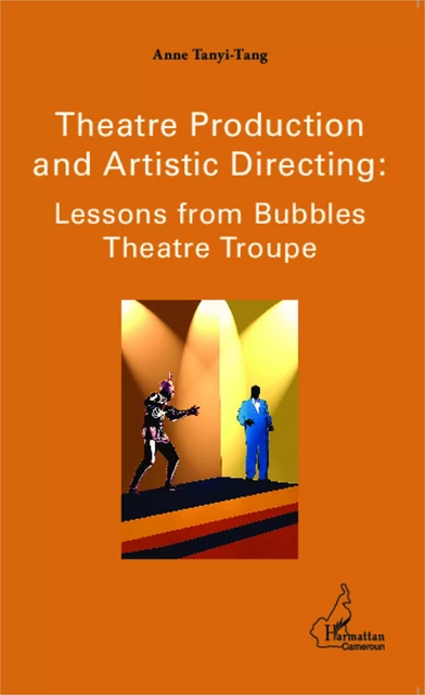 Theatre production and Artistic Directing : Lessons from Bubbles Theatre Troupe - Anne Tanyi-Tang - Editions L'Harmattan