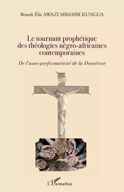 Le tournant prophétique des théologies négro-africaines contemporaines - Benoit Elie Awazi Mbambi Kungua - Editions L'Harmattan