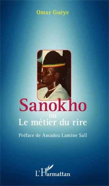 Sanokho ou le métier du rire - Omar Guèye - Editions L'Harmattan