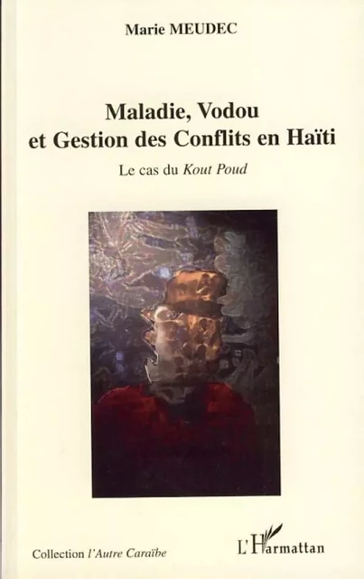 Maladie, Vodou et Gestion des Conflits en Haïti - Marie Meudec - Editions L'Harmattan