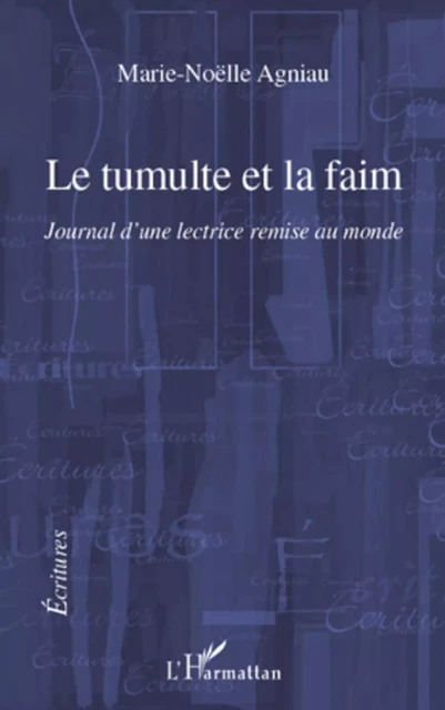 LE TUMULTE ET LA FAIM JOURNAL D'UNE LECTRICE REMISE AU MONDE - Marie-Noëlle Agniau - Editions L'Harmattan