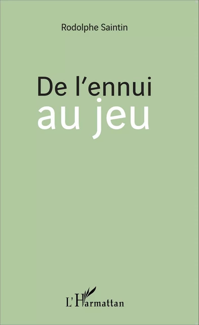 De l'ennui au jeu - Rodolphe Saintin - Editions L'Harmattan