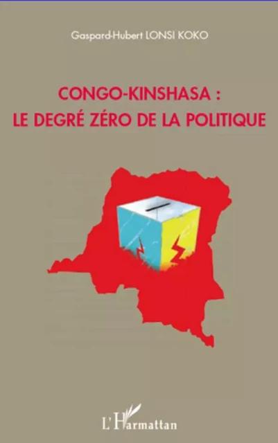 Congo-Kinshasa : le degré zéro de la politique - Gaspard-Hubert Lonsi Koko - Editions L'Harmattan