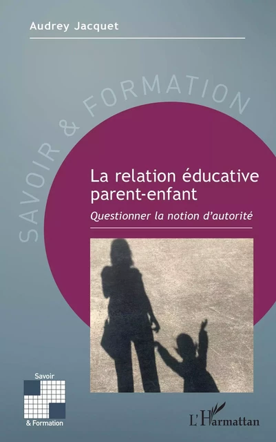 La relation éducative parent-enfant - Audrey Jacquet - Editions L'Harmattan