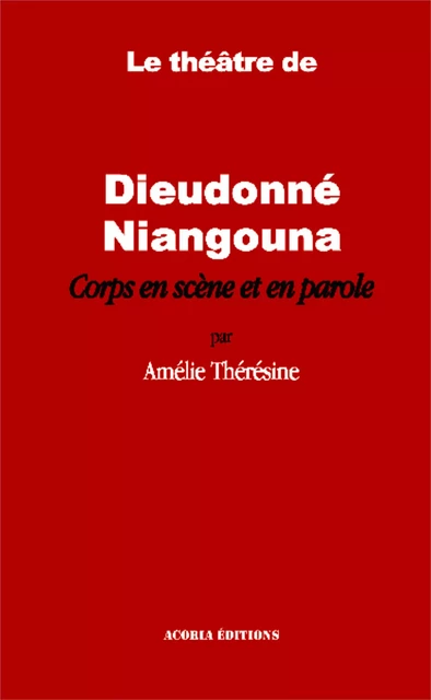 Le théâtre de Dieudonné Niangouna - Amélie Thérésine - Editions Acoria