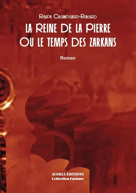 La reine de la pierre ou le temps des Zarkans - Ralph Champavert-Renard - Editions Acoria