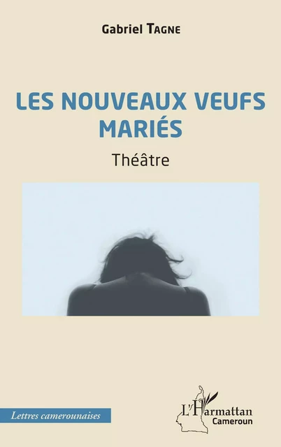 Les nouveaux veufs mariés. Théâtre - Gabriel Tagne - Editions L'Harmattan