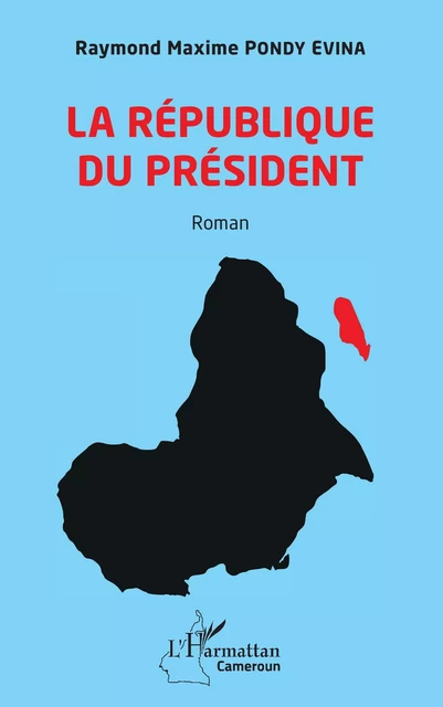 La République du Président. Roman - Raymond Maxime Pondy Evina - Editions L'Harmattan