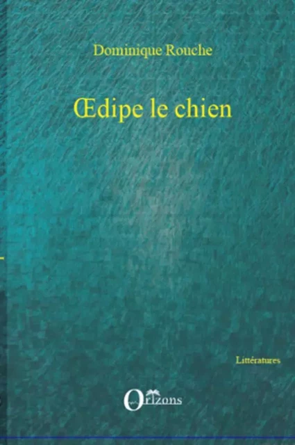 OEdipe le chien - Dominique Rouche - Editions Orizons