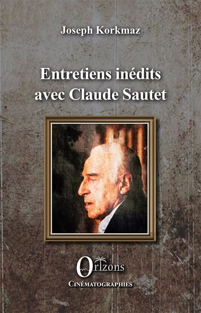 Entretiens inédits avec Claude Sautet - Joseph Korkmaz - Editions Orizons