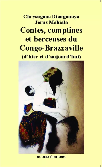 Contes, comptines et berceuses du Congo-Brazzaville - Chrysogone Diangouaya, Jorus Mabiala - Editions Acoria