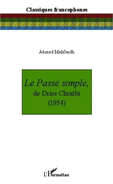 Le Passé simple, de Driss Chraïbi (1954) - Ahmed Mahfoudh - Editions L'Harmattan