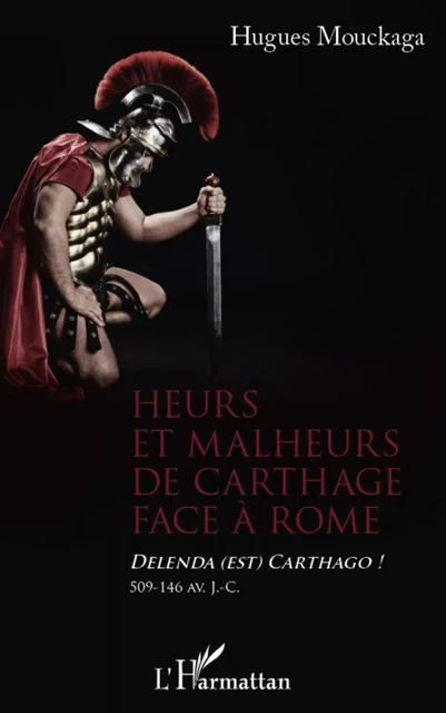 Heurs et malheurs de Carthage face à Rome - Hugues Mouckaga - Editions L'Harmattan