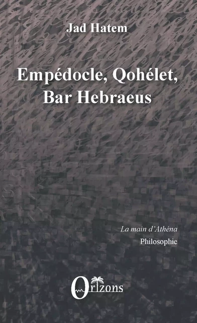 Empédocle, Qohélet, Bar Hebraeus - Jad Hatem - Editions Orizons