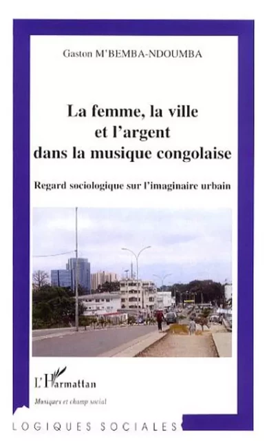 La femme, la ville et l'argent dans la musique congolaise - Gaston M'Bemba Ndoumba - Editions L'Harmattan