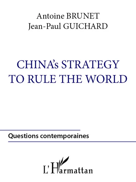 China's strategy to rule the world - Antoine Brunet, Jean-Paul Guichard - Editions L'Harmattan