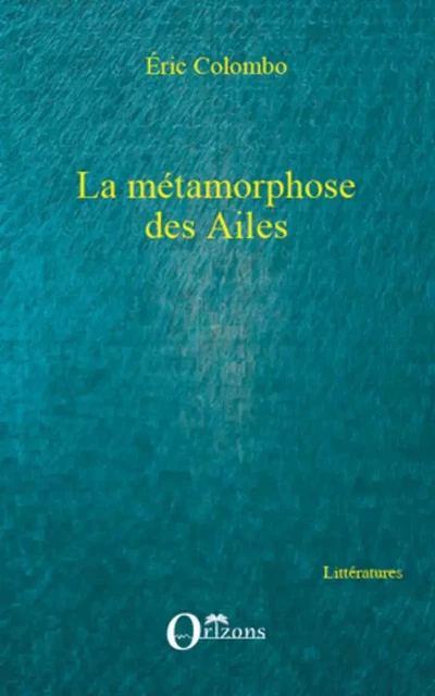 La métamorphose des Ailes - Eric Colombo - Editions L'Harmattan