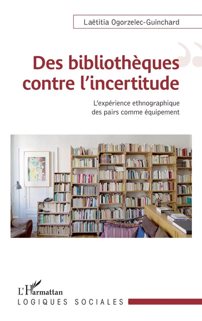 Des bibliothèques contre l'incertitude - Laëtitia Ogorzelec-Guinchard - Editions L'Harmattan