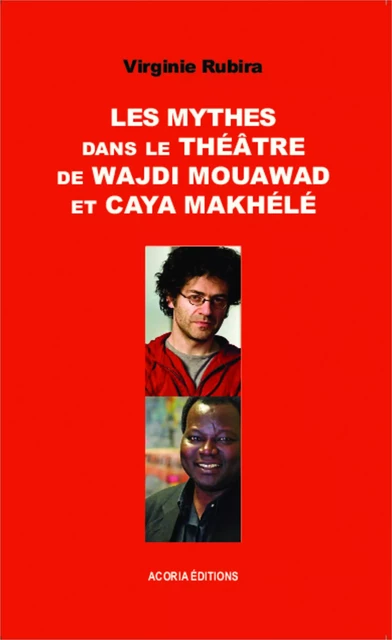 Les mythes dans le théâtre de Wajdi Mouawad et Caya Makhélé - Virginie Rubira - Editions Acoria