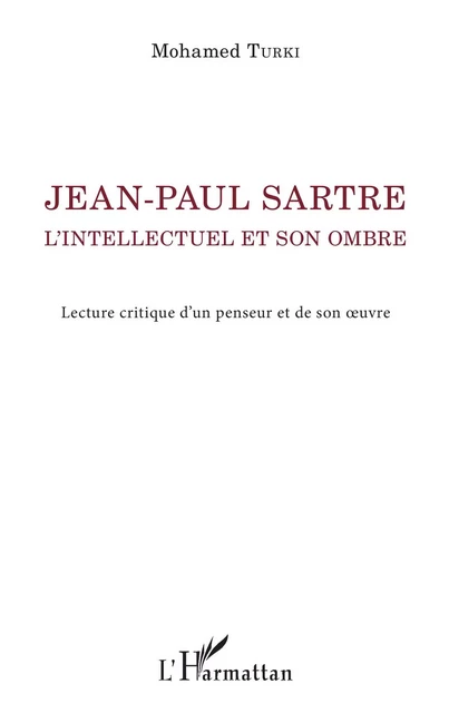 Jean-Paul Sartre. L'intellectuel et son ombre - Mohamed Turki - Editions L'Harmattan