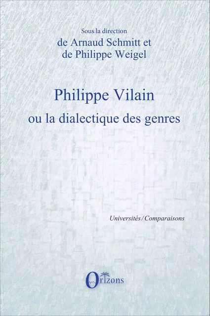 Philippe Vilain ou la dialectique des genres - Arnaud Schmitt, Philippe Weigel - Editions Orizons