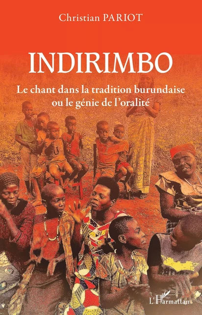 Indirimbo. Le chant dans la tradition burundaise ou le génie de l'oralité - Christian Pariot - Editions L'Harmattan