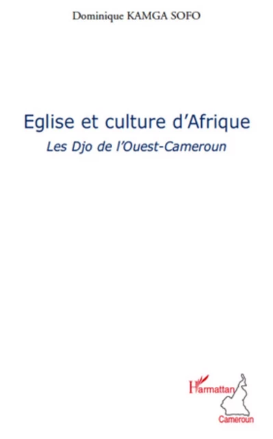 Eglise et culture d'Afrique - Dominique Kamga Sofo - Editions L'Harmattan