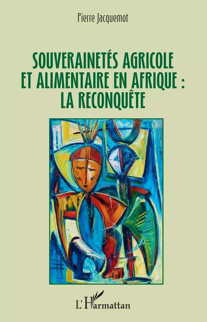 Souverainetés agricole et alimentaire en Afrique : la reconquête - Pierre Jacquemot - Editions L'Harmattan