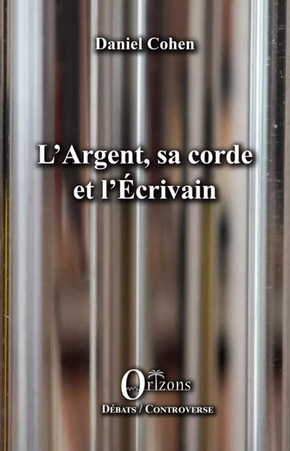 L'Argent, sa corde et l'Écrivain - Daniel Cohen - Editions Orizons