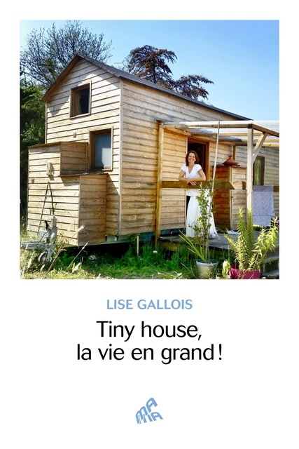 Tiny house, la vie en grand ! - Lise Gallois - Mama Editions