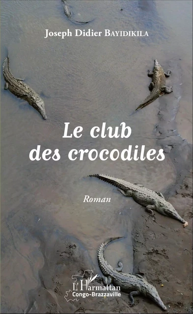 Le club des crocodiles. Roman - Joseph Didier Bayidikila - Editions L'Harmattan