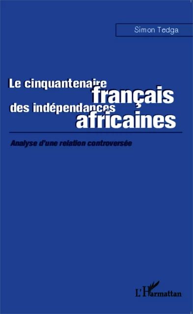 Le cinquantenaire français des indépendances africaines - Simon Tedga - Editions L'Harmattan