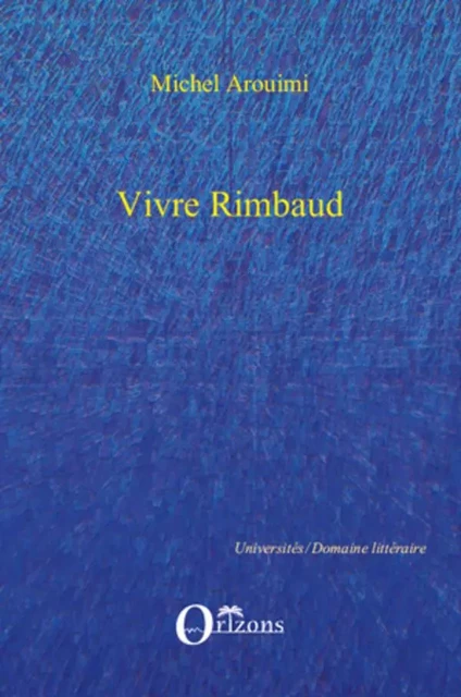 VIVRE RIMBAUD - Michel Arouimi - Editions Orizons